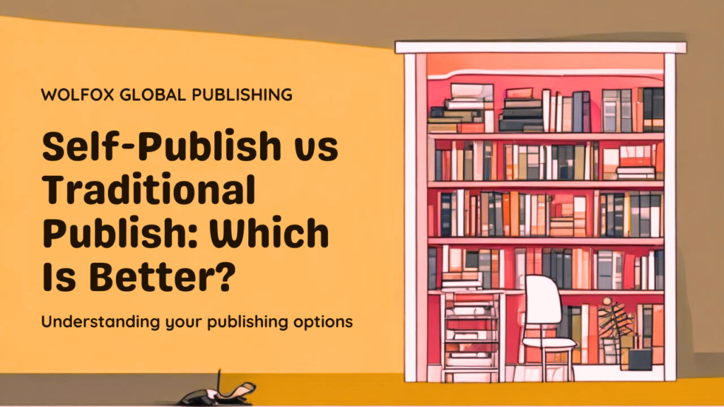 A side-by-side comparison of self-publishing and traditional publishing, highlighting key differences in control, royalties, and distribution, presented by Wolfox Global Publishing.